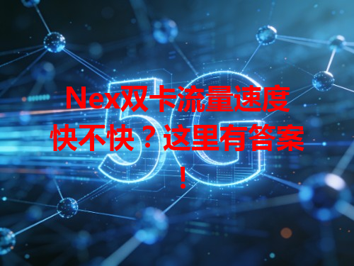 Nex双卡流量速度快不快？这里有答案！