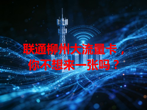 联通柳州大流量卡，你不想来一张吗？