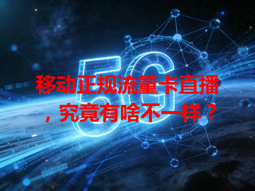 移动正规流量卡直播，究竟有啥不一样？