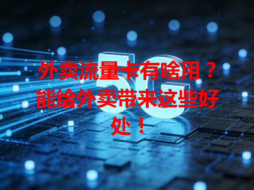 外卖流量卡有啥用？能给外卖带来这些好处！