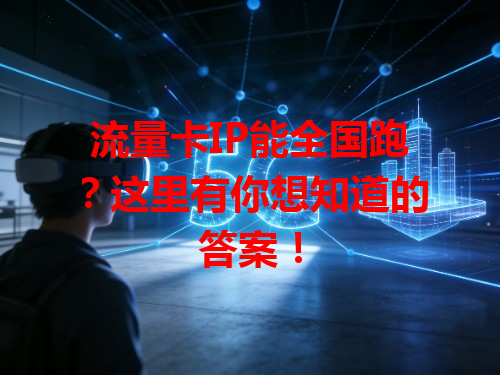 流量卡IP能全国跑？这里有你想知道的答案！