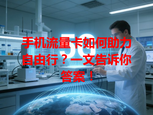 手机流量卡如何助力自由行？一文告诉你答案！