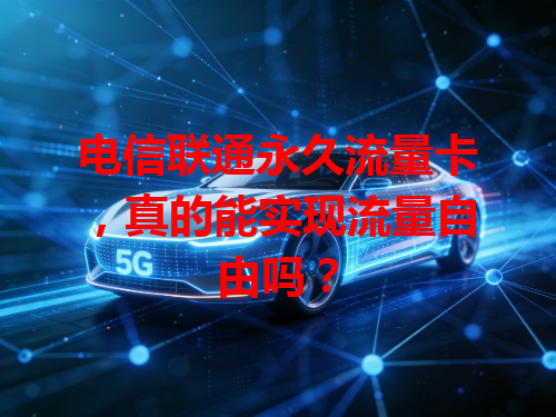 电信联通永久流量卡，真的能实现流量自由吗？
