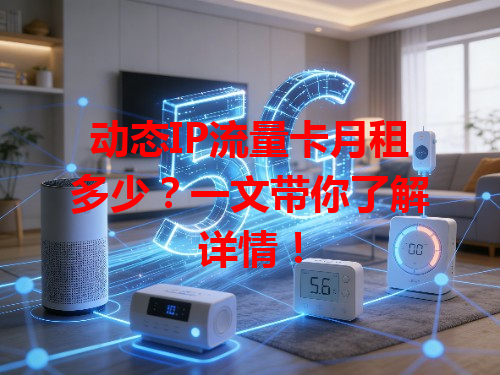 动态IP流量卡月租多少？一文带你了解详情！