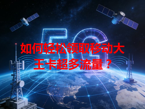 如何轻松领取移动大王卡超多流量？