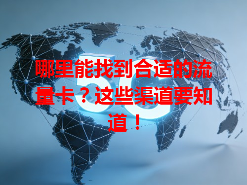 哪里能找到合适的流量卡？这些渠道要知道！