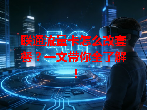 联通流量卡怎么改套餐？一文带你全了解！
