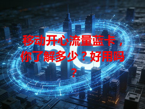 移动开心流量蓝卡，你了解多少？好用吗？