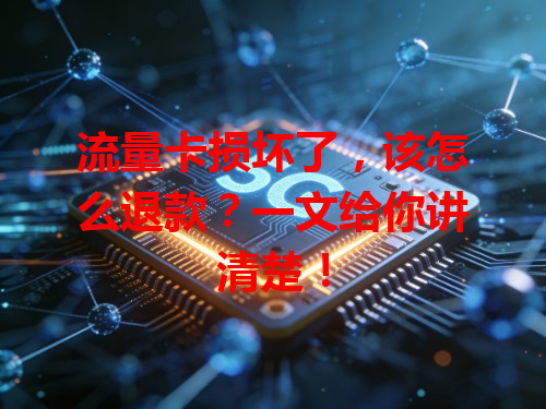 流量卡损坏了，该怎么退款？一文给你讲清楚！