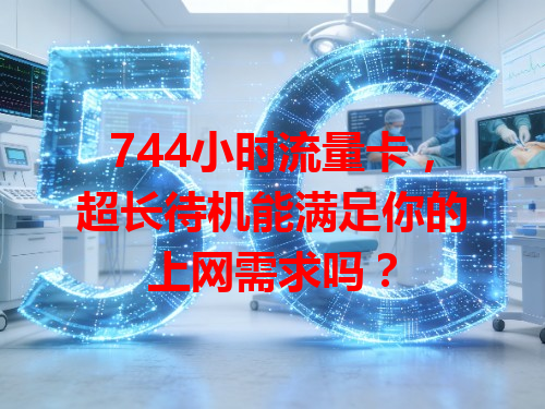 744小时流量卡，超长待机能满足你的上网需求吗？