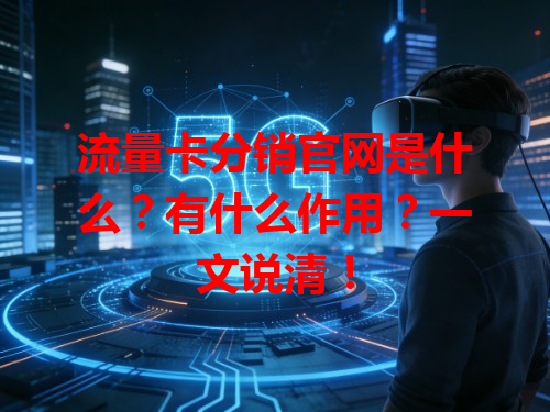 流量卡分销官网是什么？有什么作用？一文说清！