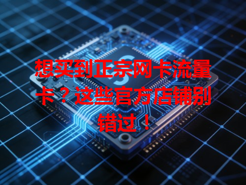 想买到正宗网卡流量卡？这些官方店铺别错过！