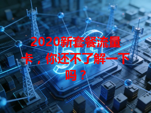 2020新套餐流量卡，你还不了解一下吗？