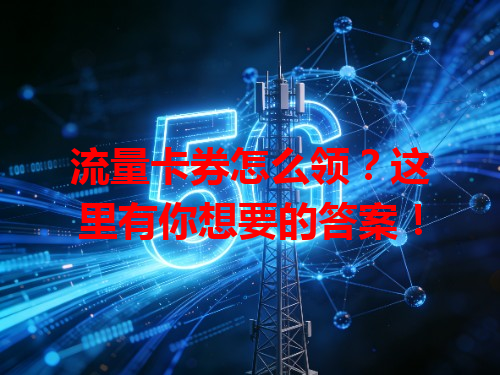 流量卡券怎么领？这里有你想要的答案！