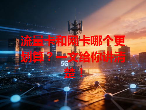 流量卡和网卡哪个更划算？一文给你讲清楚！