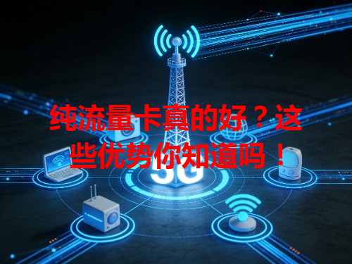 纯流量卡真的好？这些优势你知道吗！