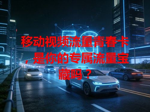 移动视频流量青春卡，是你的专属流量宝藏吗？