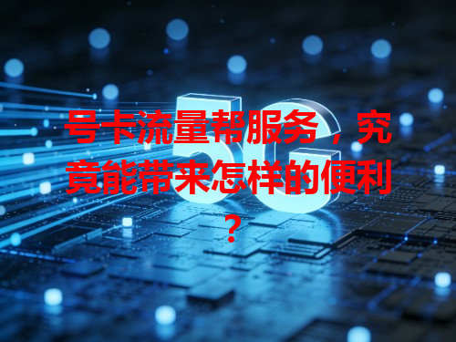 号卡流量帮服务，究竟能带来怎样的便利？