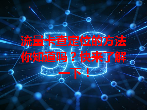 流量卡查定位的方法你知道吗？快来了解一下！
