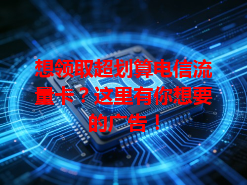 想领取超划算电信流量卡？这里有你想要的广告！