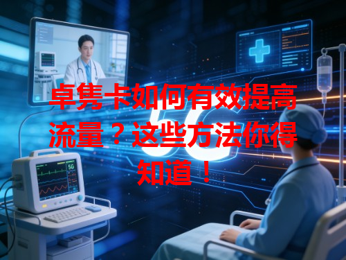 卓隽卡如何有效提高流量？这些方法你得知道！