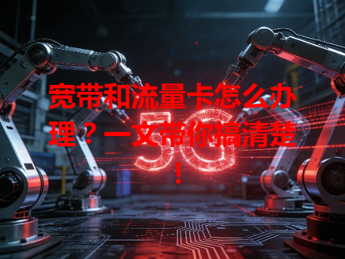 宽带和流量卡怎么办理？一文带你搞清楚！