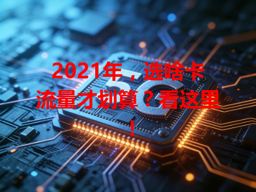 2021年，选啥卡流量才划算？看这里！