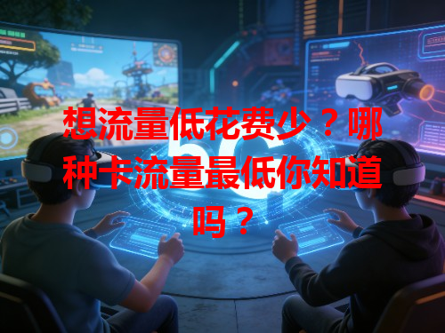 想流量低花费少？哪种卡流量最低你知道吗？