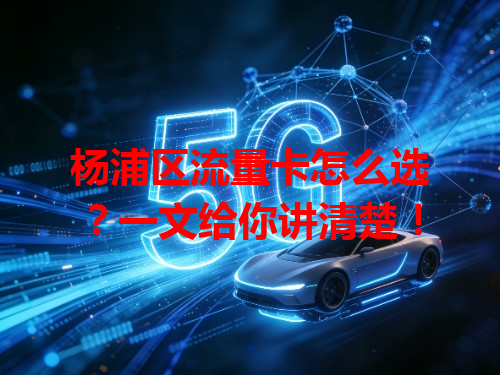 杨浦区流量卡怎么选？一文给你讲清楚！