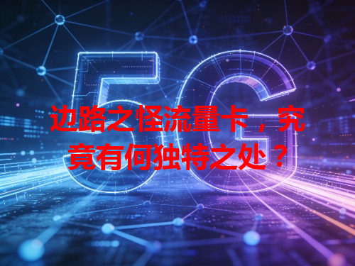 边路之怪流量卡，究竟有何独特之处？