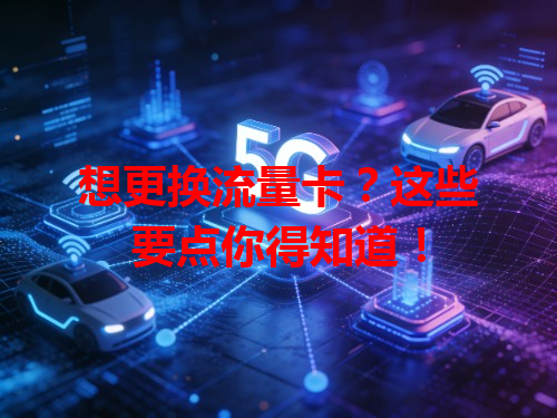 想更换流量卡？这些要点你得知道！