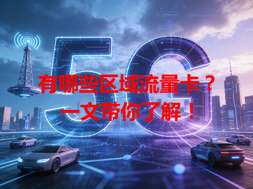 有哪些区域流量卡？一文带你了解！