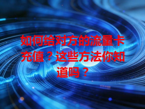 如何给对方的流量卡充值？这些方法你知道吗？