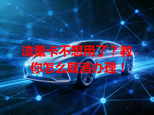 流量卡不想用了？教你怎么取消办理！