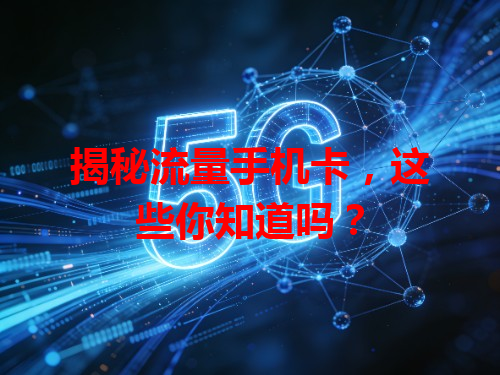 揭秘流量手机卡，这些你知道吗？