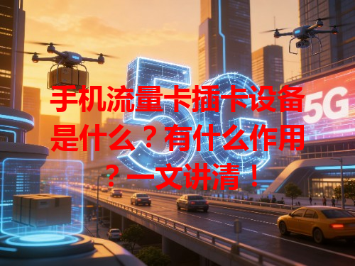 手机流量卡插卡设备是什么？有什么作用？一文讲清！