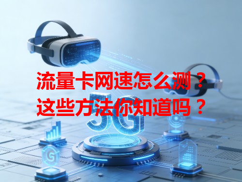 流量卡网速怎么测？这些方法你知道吗？