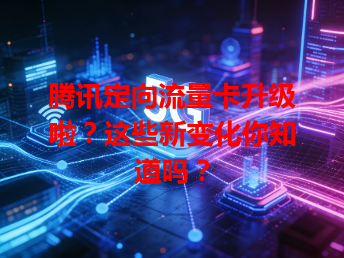 腾讯定向流量卡升级啦？这些新变化你知道吗？