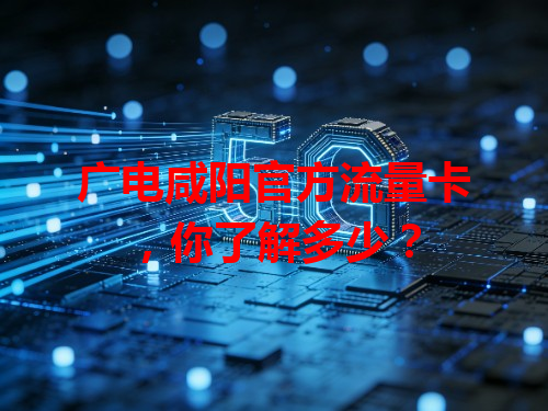 广电咸阳官方流量卡，你了解多少？