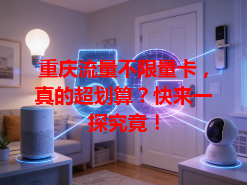重庆流量不限量卡，真的超划算？快来一探究竟！