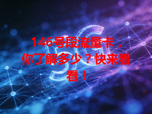 146号段流量卡，你了解多少？快来看看！