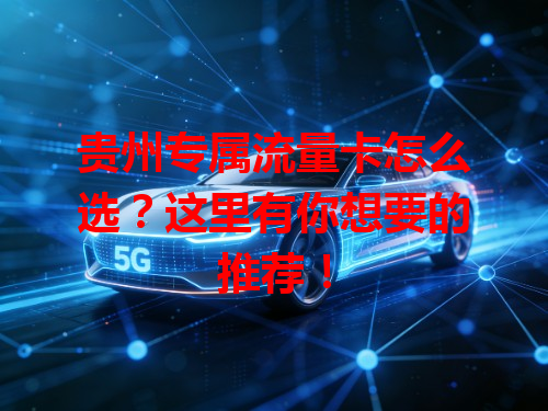 贵州专属流量卡怎么选？这里有你想要的推荐！
