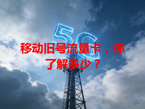 移动旧号流量卡，你了解多少？