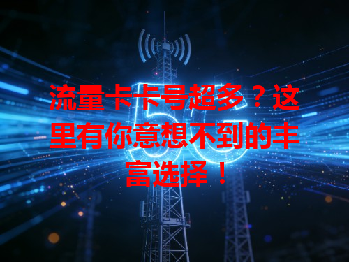 流量卡卡号超多？这里有你意想不到的丰富选择！