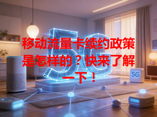 移动流量卡续约政策是怎样的？快来了解一下！