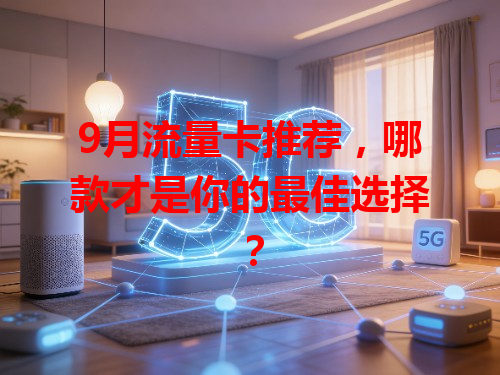 9月流量卡推荐，哪款才是你的最佳选择？