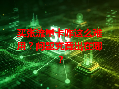 买张流量卡咋这么难用？问题究竟出在哪？