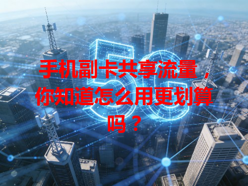 手机副卡共享流量，你知道怎么用更划算吗？