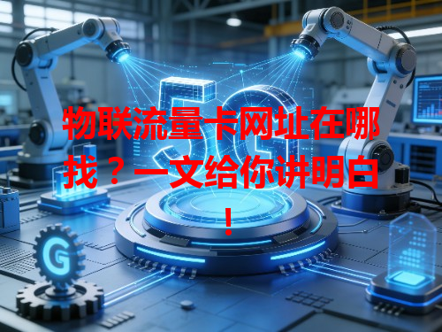 物联流量卡网址在哪找？一文给你讲明白！