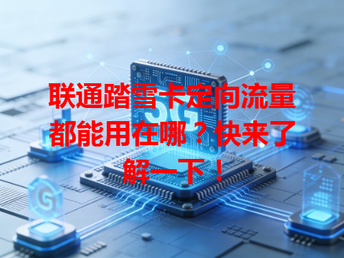 联通踏雪卡定向流量都能用在哪？快来了解一下！
